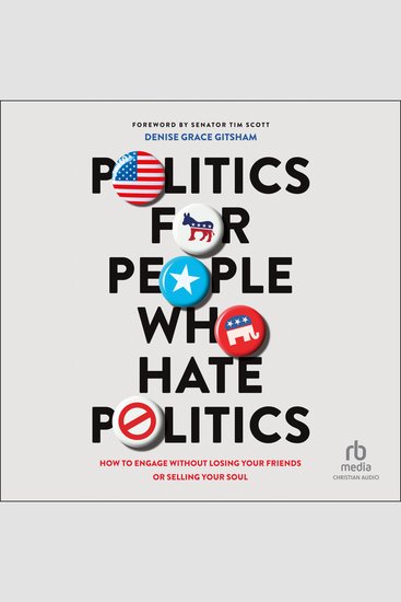 Politics for People Who Hate Politics - How to Engage Without Losing Your Friends or Selling Your Soul - cover