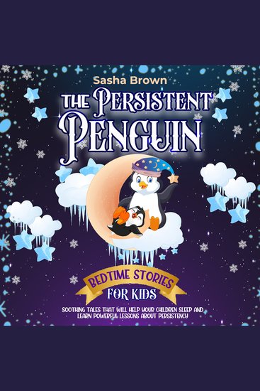 Persistent Penguin The: Bedtime Stories For Kids - Soothing Tales That Will Help Your Children Sleep and Learn Powerful Lessons about Persistence - cover
