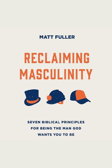 Reclaiming Masculinity - Eight Biblical Principles for Being the Man God Wants You to Be - cover