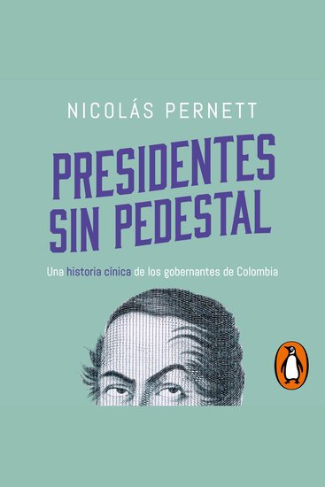 Presidentes sin pedestal - Una historia cínica de los gobernantes de Colombia - cover