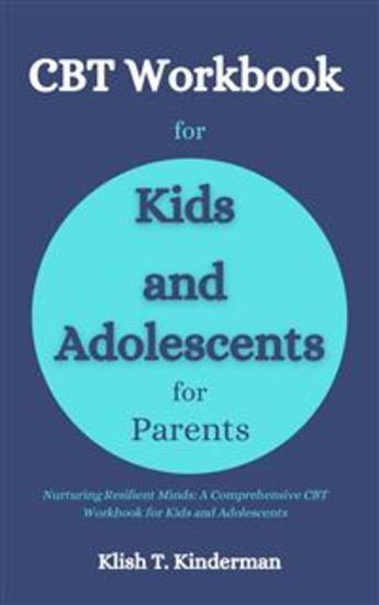CBT Workbook for Kids and Adolescents for Parents - Nurturing Resilient Minds: A Comprehensive CBT Workbook for Kids and Adolescents - cover