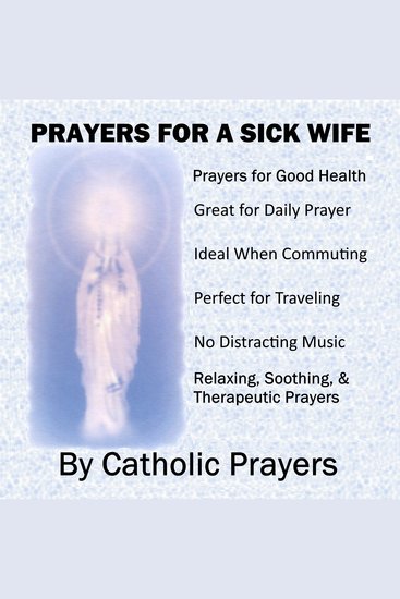Prayers For a Sick Wife - Catholic Prayers for a Wife With Serious Health issues like Cancer Lupus Breast Cancer Heart Disease Cervical Cancer Osteoporosis Ovarian Cancer Stroke and more - cover