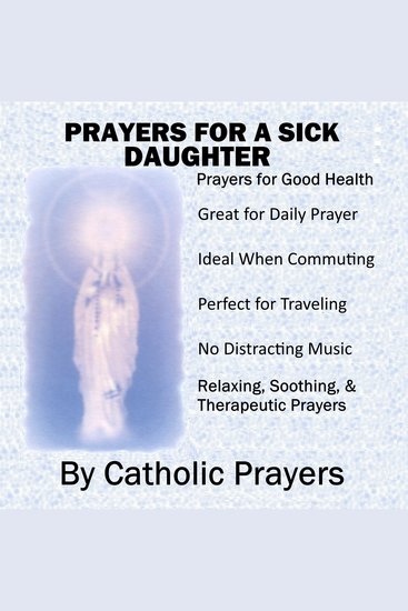 Prayers For a Sick Daughter: Catholic Prayers for a Daughter With Serious Health issues like Breast Cancer Heart Disease Drug Addiction Lupus and More - cover