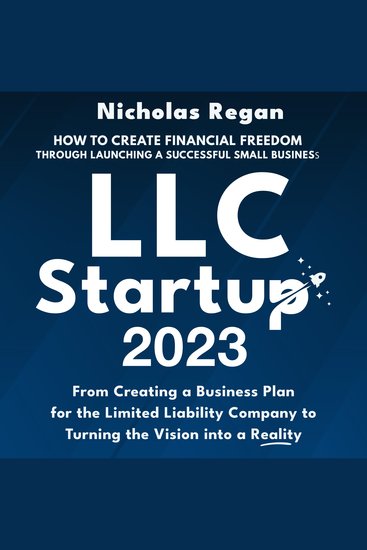 LLC Startup 2023 - How to Create Financial Freedom Through Launching a Successful Small Business From Creating a Business Plan for the Limited Liability Company to Turning the Vision into a Reality - cover