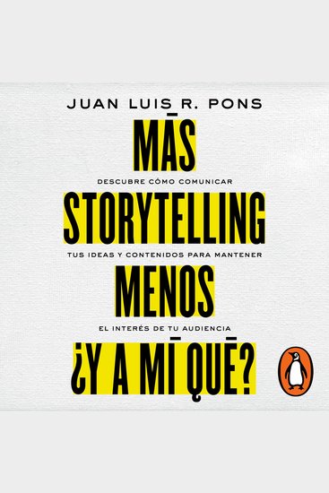Más storytelling menos ¿y a mi qué? - Descubre cómo comunicar tus ideas y contenidos para mantener el interés de tu audiencia - cover