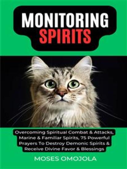 Monitoring Spirits: Overcoming Spiritual Combat & Attacks Marine & Familiar Spirits 75 Powerful Prayers To Destroy Demonic Spirits & Receive Divine Favor & Blessings - cover