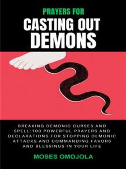 Prayers For Casting Out Demons Breaking Demonic Curses And Spell: 100 Powerful Prayers And Declarations For Stopping Demonic Attacks And Commanding Favors And Blessings In Your Life - cover