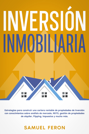 Inversión inmobiliaria - Estrategias para construir una cartera rentable de propiedades de inversión con conocimientos sobre análisis de mercado REITS gestión de propiedades de alquiler Flipping impuestos y mucho más - cover