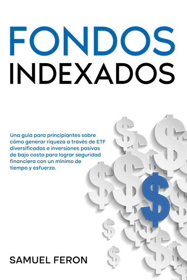 Fondos indexados - Una guía para principiantes sobre cómo generar riqueza a través de ETF diversificados e inversiones pasivas de bajo costo para lograr seguridad financiera con un mínimo de tiempo y esfuerzo - cover