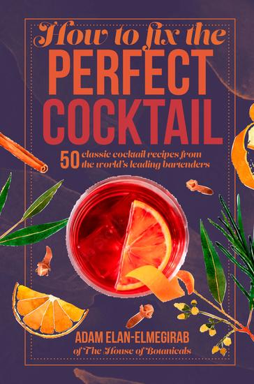 How to Fix the Perfect Cocktail - 50 classic cocktail recipes from the world's leading bartenders - cover