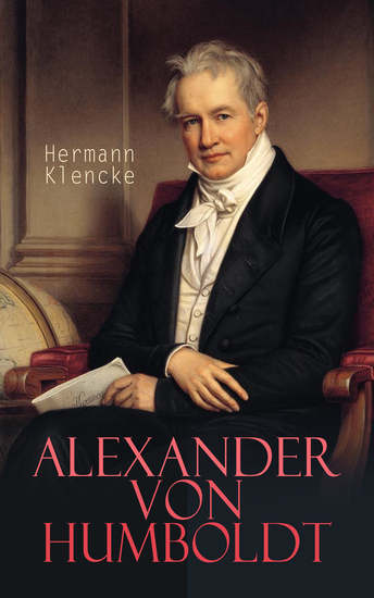 Alexander von Humboldt - Ein biographisches Denkmal - cover