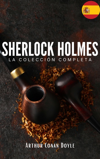 Sherlock Holmes: La colección completa (Clásicos de la literatura) - Descubre los Misterios del Detective más Famoso del Mundo - cover