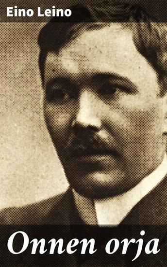 Onnen orja - Kansalliseepoksen herkkä romantiikka ja suomalaisen kulttuurin kultakausi - cover