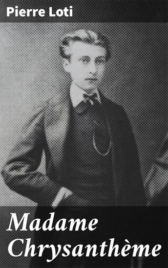 Madame Chrysanthème - An Exotic Romance in 19th Century Japan: Love Loneliness and Cultural Encounters - cover