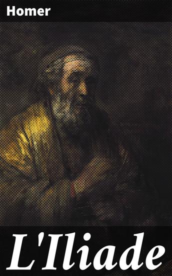 L'Iliade - L'épopée guerrière des héros mythologiques et des dieux grecs dans la Grèce antique - cover