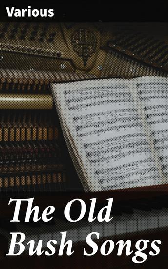 The Old Bush Songs - Capturing the Spirit of Australian Bush Life: A Folk Song Anthology - cover
