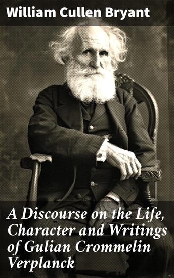 A Discourse on the Life Character and Writings of Gulian Crommelin Verplanck - Exploring the Legacy of a Literary Scholar and Politician - cover