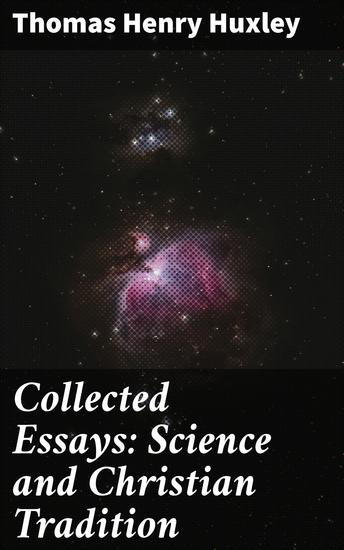 Collected Essays: Science and Christian Tradition - Exploring the Interplay of Science and Christianity in the Victorian Era - cover