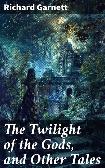 The Twilight of the Gods and Other Tales - A Collection of Victorian Fantasy Tales and Mythical Adventures - cover