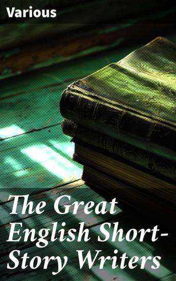The Great English Short-Story Writers - Exploring the Evolution of English Short Fiction - cover