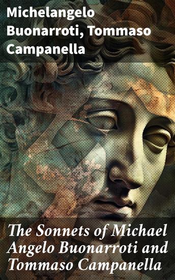 The Sonnets of Michael Angelo Buonarroti and Tommaso Campanella - A Renaissance Tapestry of Love Beauty and Faith - cover