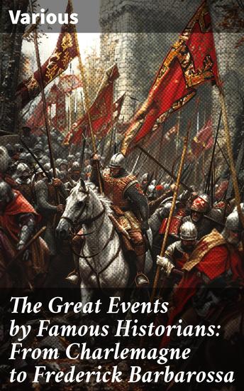 The Great Events by Famous Historians: From Charlemagne to Frederick Barbarossa - Unveiling Medieval Chronicles: From Conquests to Intrigues - cover