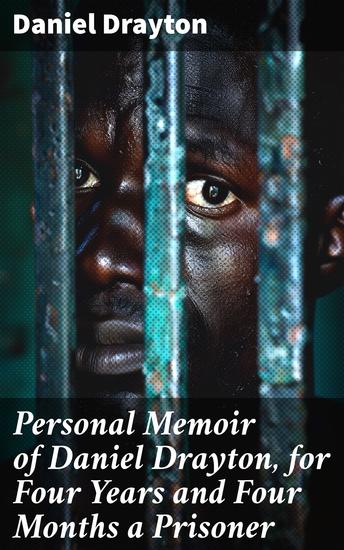 Personal Memoir of Daniel Drayton for Four Years and Four Months a Prisoner - A Prisoner's Personal Reflections on 19th Century American Freedom - cover