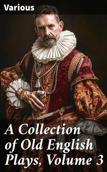 A Collection of Old English Plays Volume 3 - Exploring the Tapestry of Elizabethan Drama: An Anthology of Old English Plays - cover