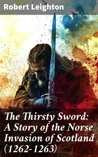 The Thirsty Sword: A Story of the Norse Invasion of Scotland (1262-1263) - A Saga of War Loyalty and Sacrifice in Medieval Scotland - cover
