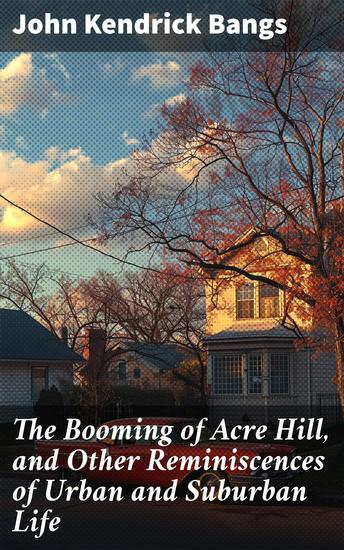 The Booming of Acre Hill and Other Reminiscences of Urban and Suburban Life - Capturing Urban and Suburban Life with Wit and Charm - cover
