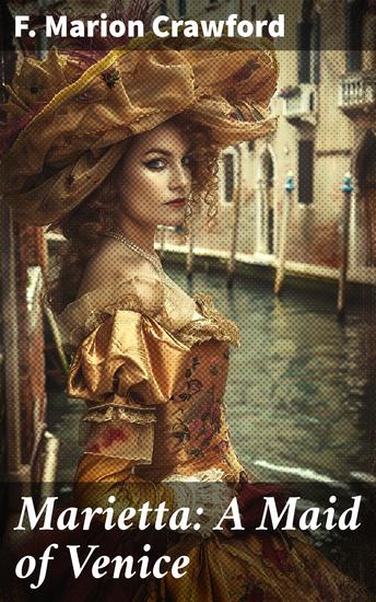 Marietta: A Maid of Venice - A Captivating Tale of Love Class and Identity in Renaissance Venice - cover