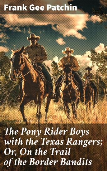 The Pony Rider Boys with the Texas Rangers; Or On the Trail of the Border Bandits - Chasing Border Bandits with the Texas Rangers - cover