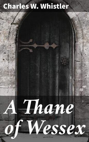 A Thane of Wessex - Being a Story of the Great Viking Raids into Somerset - cover