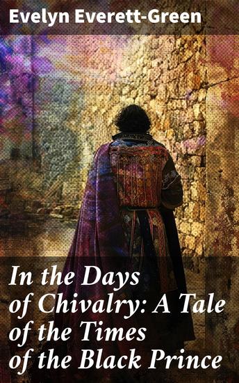 In the Days of Chivalry: A Tale of the Times of the Black Prince - A Journey into the Realm of Knights Castles and Courtly Love - cover