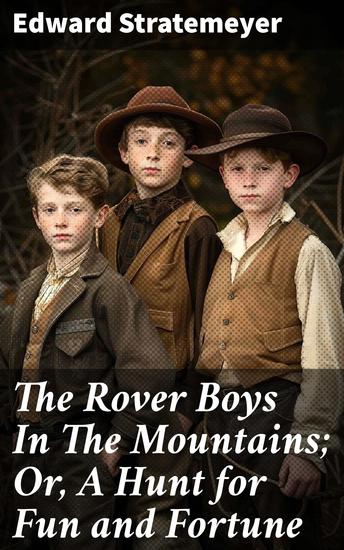 The Rover Boys In The Mountains; Or A Hunt for Fun and Fortune - A Thrilling Mountain Quest for Fun and Fortune - cover