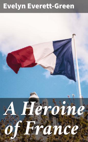 A Heroine of France - The Story of Joan of Arc - cover