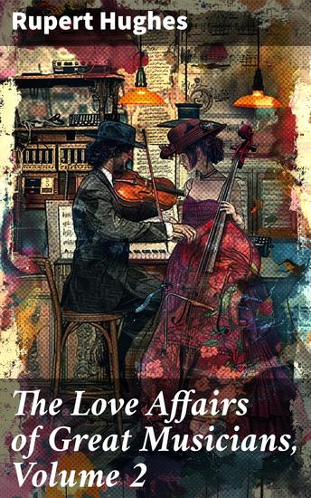 The Love Affairs of Great Musicians Volume 2 - Unveiling the Romances of Musical Icons - cover