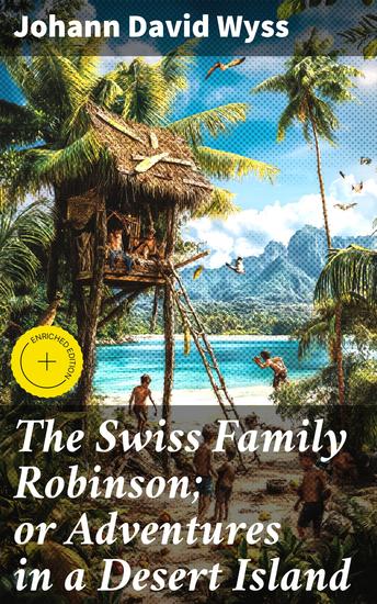The Swiss Family Robinson; or Adventures in a Desert Island - Enriched edition Surviving Together: A Family's Adventure on a Desert Island - cover