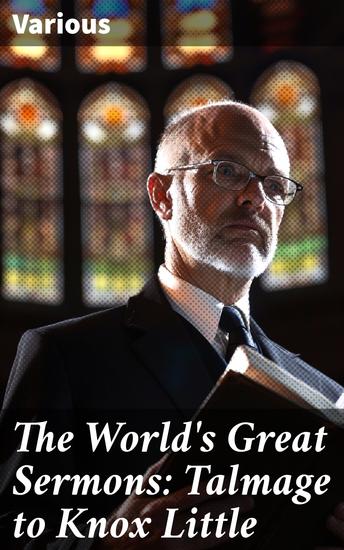 The World's Great Sermons: Talmage to Knox Little - Timeless Words of Wisdom: From Pulpit to Heart A Journey Through Faith and Morality - cover