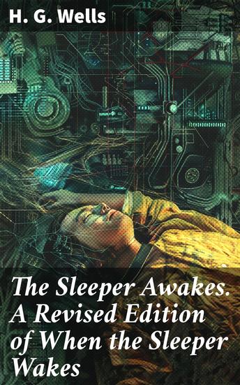 The Sleeper Awakes A Revised Edition of When the Sleeper Wakes - A Futuristic Awakening: Exploring the Consequences of a Dystopian Future - cover