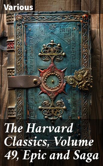 The Harvard Classics Volume 49 Epic and Saga - Epic and Saga Anthology: Heroic Deeds and Legendary Journeys Across Cultures - cover