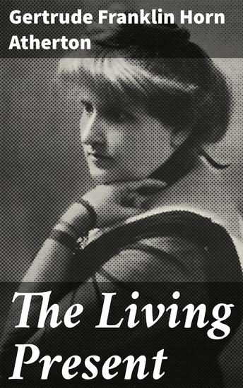The Living Present - Exploring Love Morality and Society in Early 20th Century America - cover