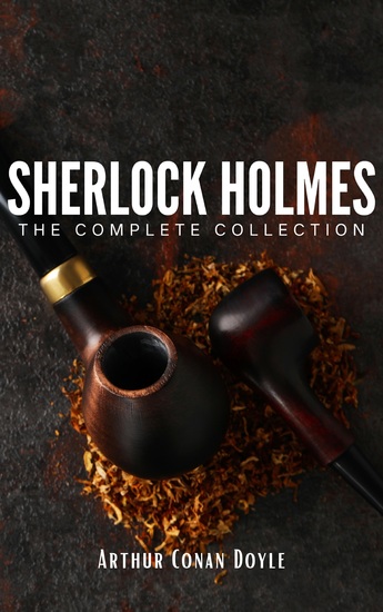 Sherlock Holmes: The Complete Collection - Unravel the Mysteries of the World's Greatest Detective - cover