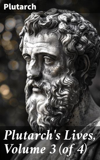 Plutarch's Lives Volume 3 (of 4) - Exploring Virtues and Vices: Insights on Historical Figures in Ancient Greece and Rome - cover