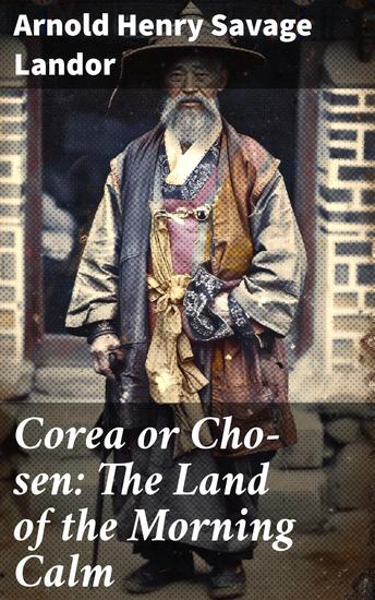 Corea or Cho-sen: The Land of the Morning Calm - Journey Through the Land of the Morning Calm - cover