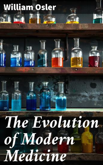 The Evolution of Modern Medicine - A Series of Lectures Delivered at Yale University - cover