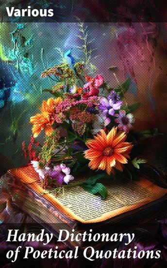 Handy Dictionary of Poetical Quotations - A Comprehensive Collection of Quotable Verses and Literary Excerpts for Poetry Lovers and Scholars - cover
