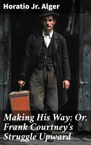 Making His Way; Or Frank Courtney's Struggle Upward - A Tale of Perseverance and the American Dream - cover
