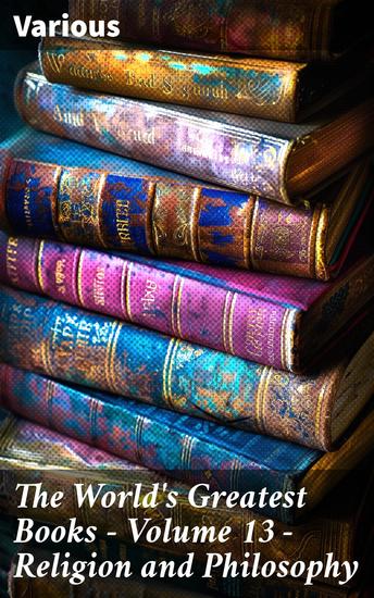 The World's Greatest Books — Volume 13 — Religion and Philosophy - Exploring the Depths of Human Spirituality and Intellectual Inquiry - cover