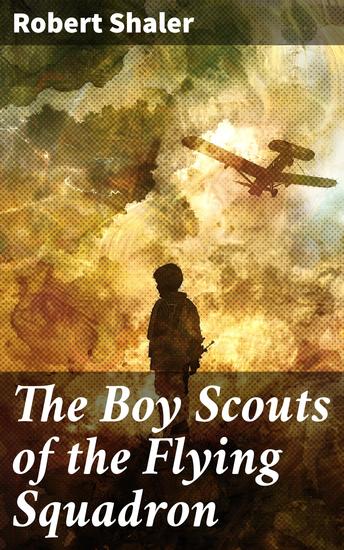 The Boy Scouts of the Flying Squadron - A Thrilling Adventure of Courage and Teamwork - cover